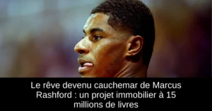 Le rêve devenu cauchemar de Marcus Rashford : un projet immobilier à 15 millions de livres