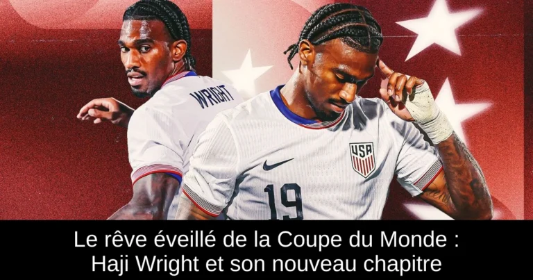Le rêve éveillé de la Coupe du Monde : Haji Wright et son nouveau chapitre