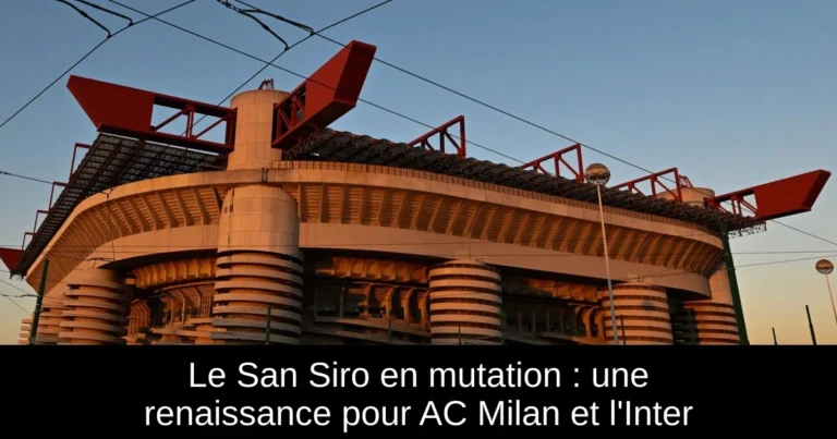 Le San Siro en mutation : une renaissance pour AC Milan et l'Inter