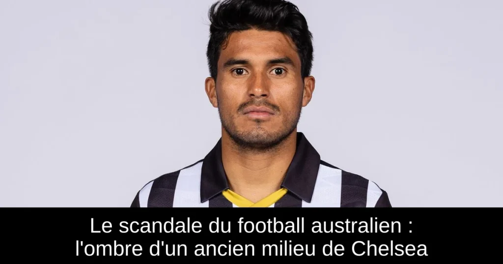 Le scandale du football australien : l'ombre d'un ancien milieu de Chelsea