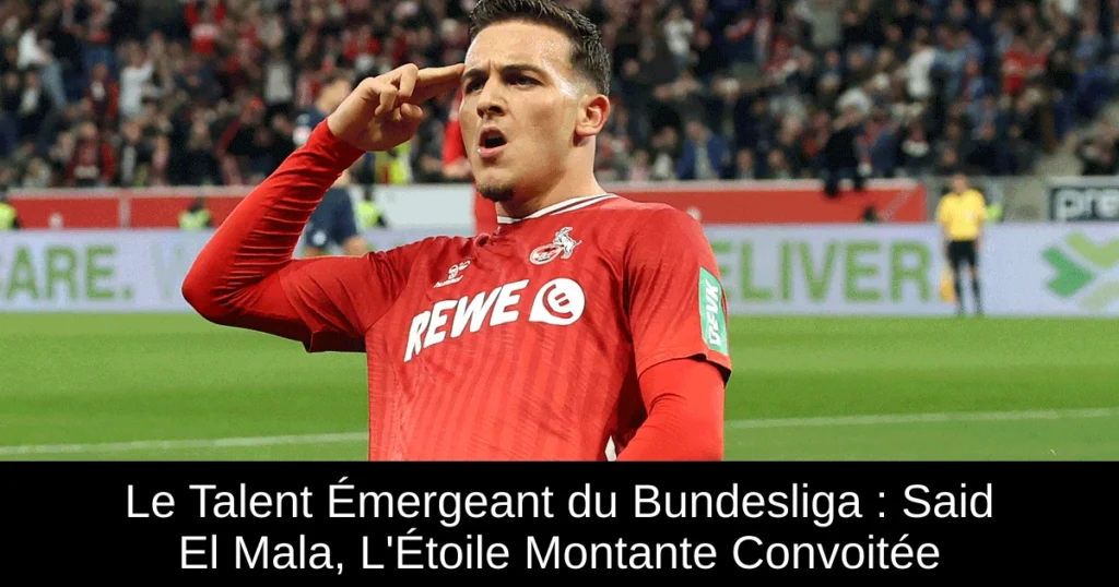 Le Talent Émergeant du Bundesliga : Said El Mala, L'Étoile Montante Convoitée