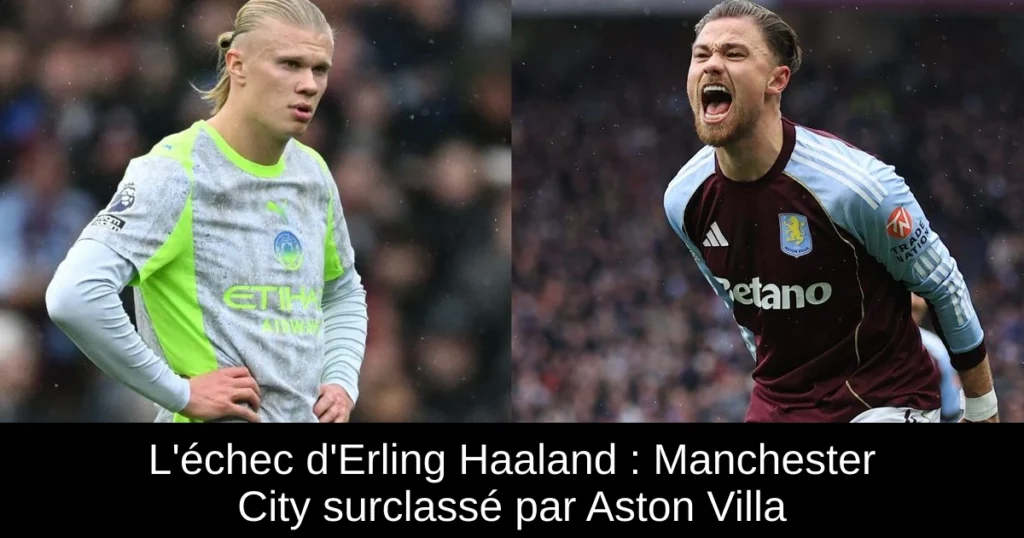 L'échec d'Erling Haaland : Manchester City surclassé par Aston Villa