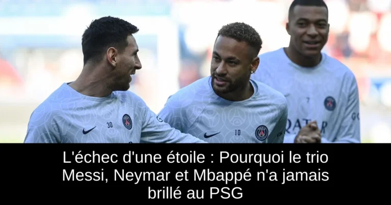 L'échec d'une étoile : Pourquoi le trio Messi, Neymar et Mbappé n'a jamais brillé au PSG