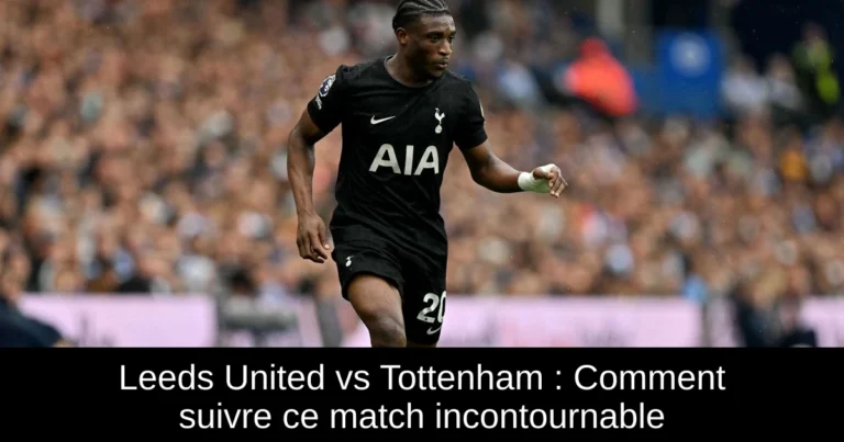 Leeds United vs Tottenham : Comment suivre ce match incontournable