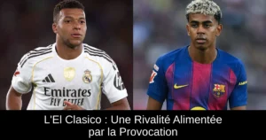L'El Clasico : Une Rivalité Alimentée par la Provocation