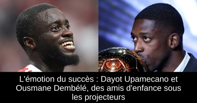 L'émotion du succès : Dayot Upamecano et Ousmane Dembélé, des amis d'enfance sous les projecteurs