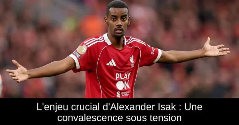 L'enjeu crucial d'Alexander Isak : Une convalescence sous tension