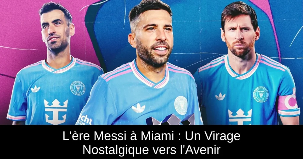 L'ère Messi à Miami : Un Virage Nostalgique vers l'Avenir
