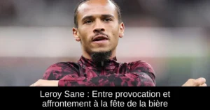 Leroy Sane : Entre provocation et affrontement à la fête de la bière
