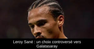 Leroy Sané : un choix controversé vers Galatasaray
