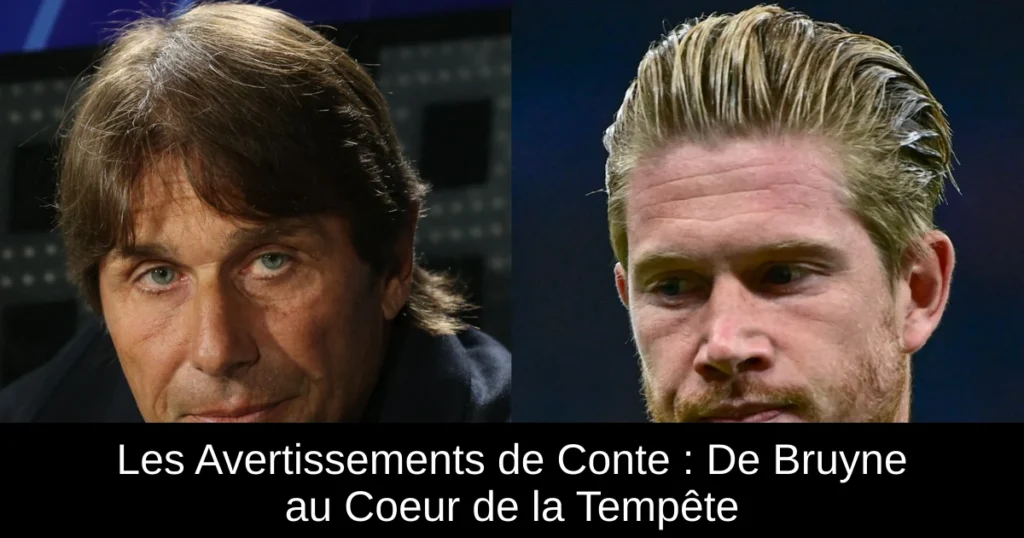 Les Avertissements de Conte : De Bruyne au Coeur de la Tempête