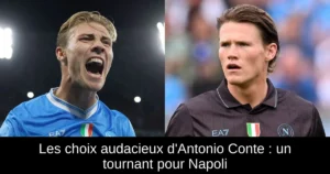 Les choix audacieux d'Antonio Conte : un tournant pour Napoli