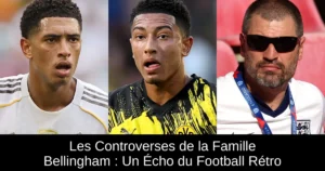 Les Controverses de la Famille Bellingham : Un Écho du Football Rétro