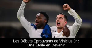 Les Débuts Éprouvants de Vinicius Jr : Une Étoile en Devenir