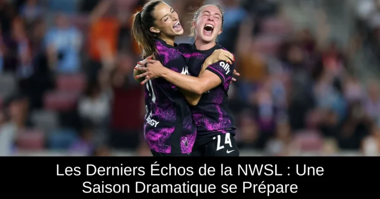 Les Derniers Échos de la NWSL : Une Saison Dramatique se Prépare