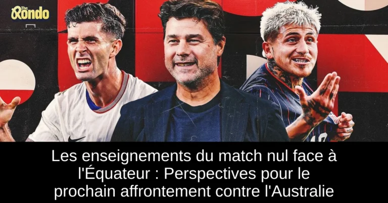 Les enseignements du match nul face à l'Équateur : Perspectives pour le prochain affrontement contre l'Australie