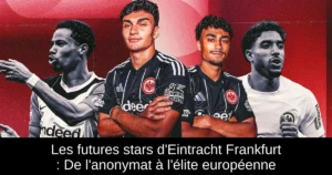 Les futures stars d'Eintracht Frankfurt : De l'anonymat à l'élite européenne