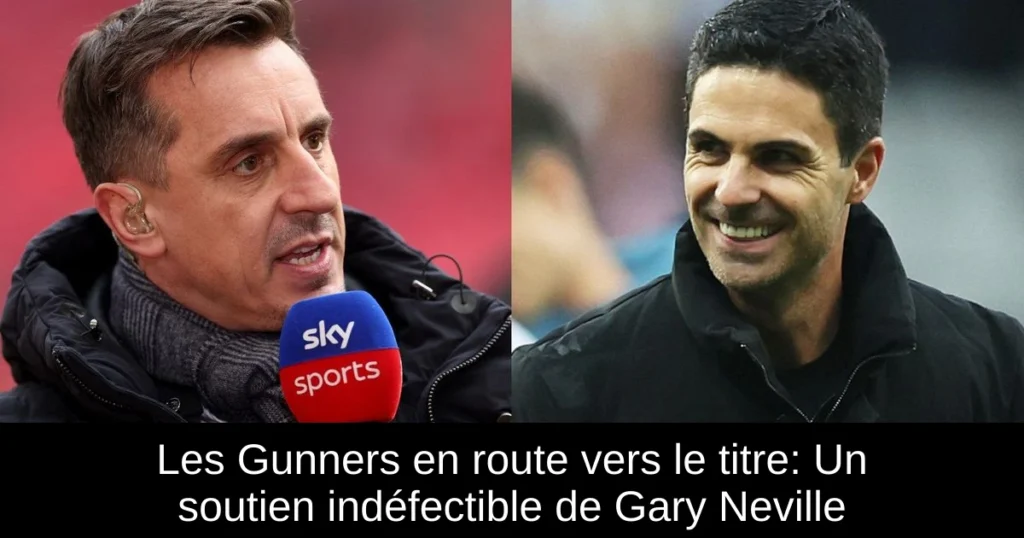 Les Gunners en route vers le titre: Un soutien indéfectible de Gary Neville