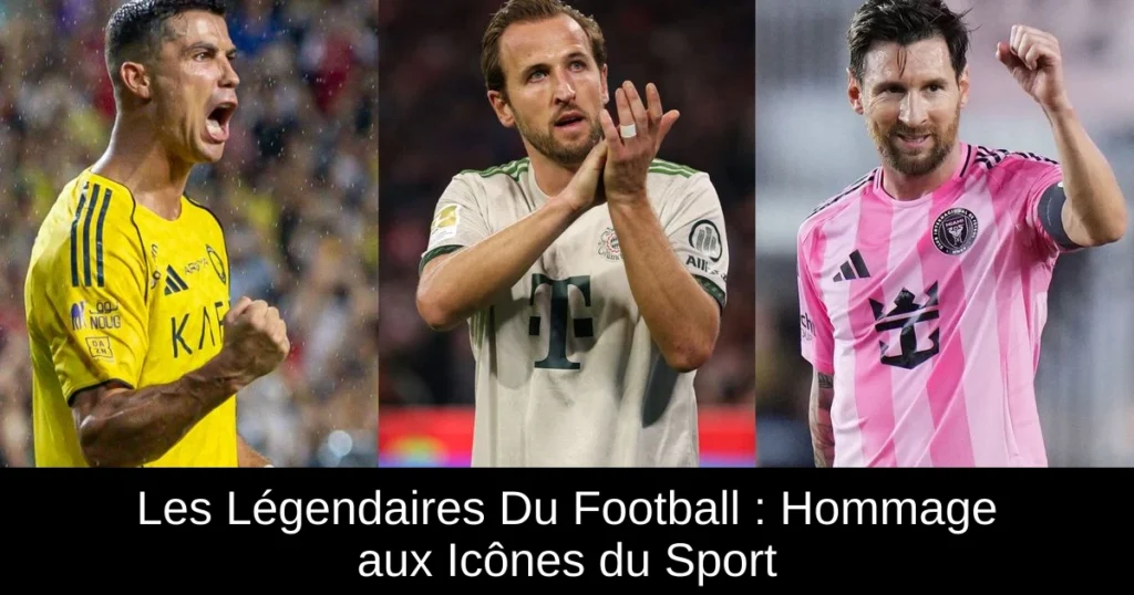 Les Légendaires Du Football : Hommage aux Icônes du Sport