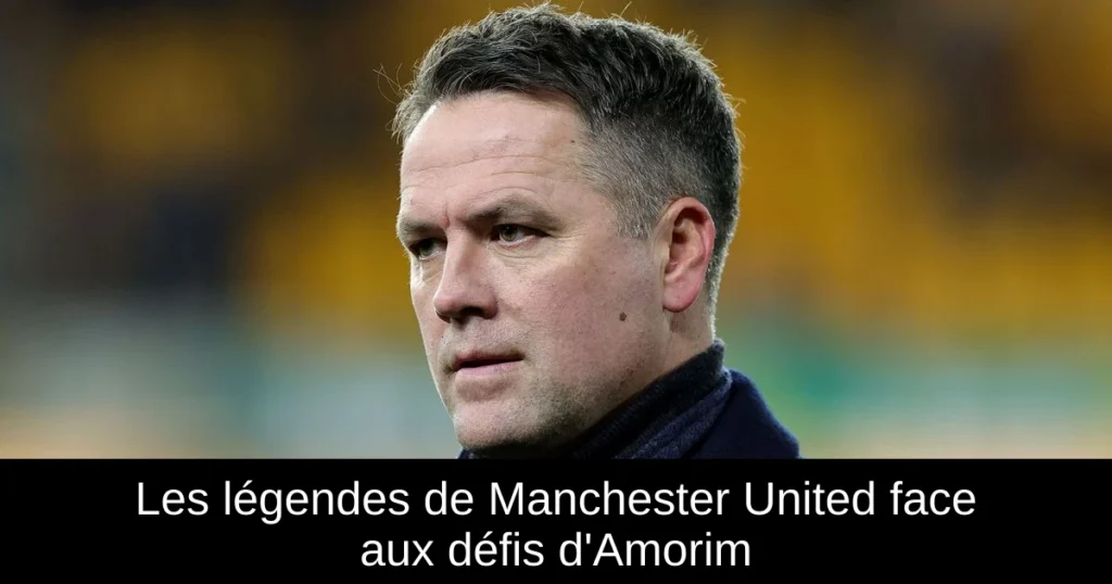 Les légendes de Manchester United face aux défis d'Amorim