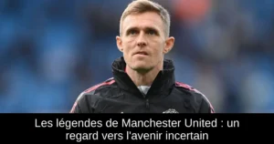 Les légendes de Manchester United : un regard vers l'avenir incertain
