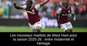 Les nouveaux maillots de West Ham pour la saison 2025-26 : entre modernité et héritage