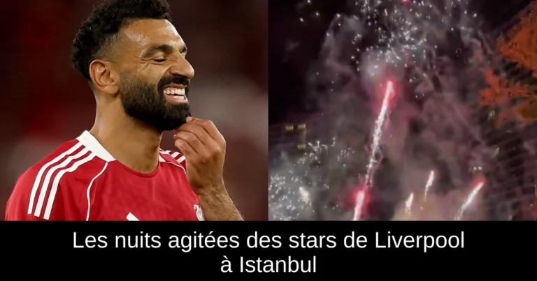 Les nuits agitées des stars de Liverpool à Istanbul