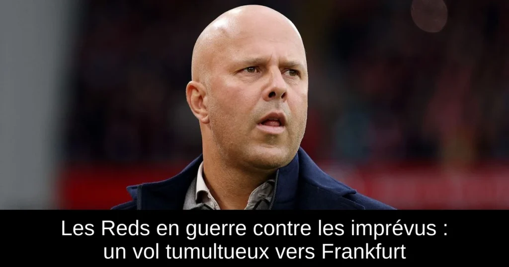 Les Reds en guerre contre les imprévus : un vol tumultueux vers Frankfurt