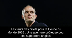 Les tarifs des billets pour la Coupe du Monde 2026 : Une aventure coûteuse pour les supporters anglais