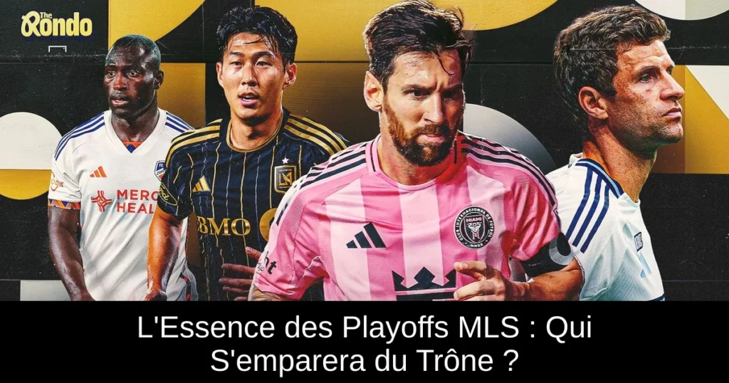 L&rsquo;Essence des Playoffs MLS : Qui S’emparera du Trône ?