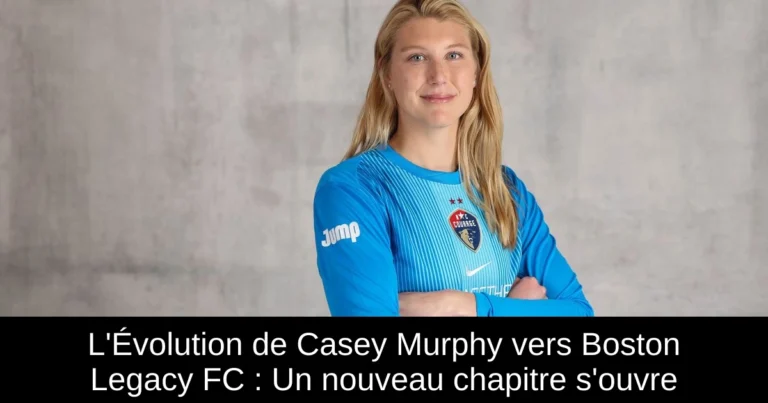L'Évolution de Casey Murphy vers Boston Legacy FC : Un nouveau chapitre s'ouvre
