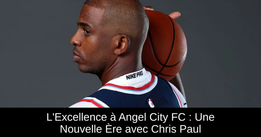 L'Excellence à Angel City FC : Une Nouvelle Ère avec Chris Paul