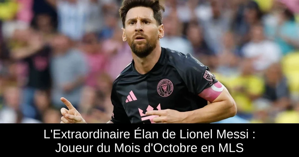 L'Extraordinaire Élan de Lionel Messi : Joueur du Mois d'Octobre en MLS