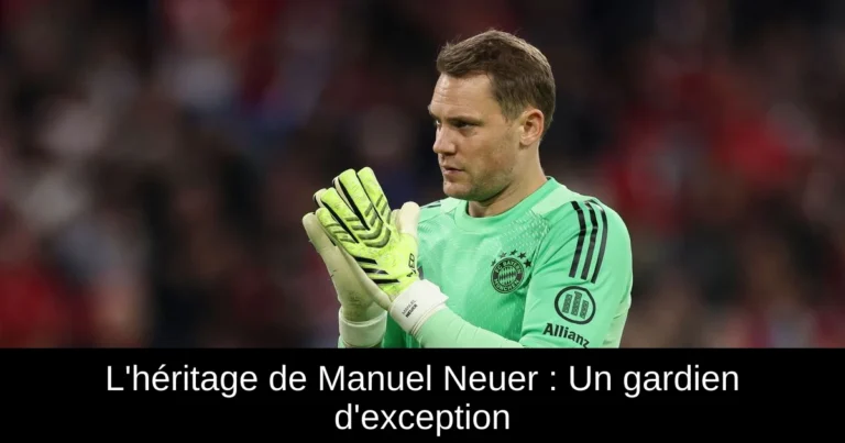 L'héritage de Manuel Neuer : Un gardien d'exception