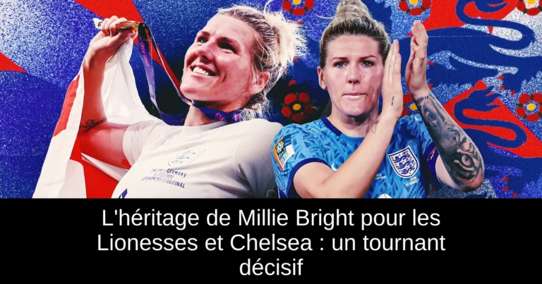 L'héritage de Millie Bright pour les Lionesses et Chelsea : un tournant décisif