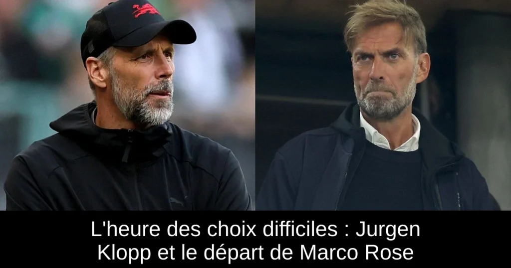 L'heure des choix difficiles : Jurgen Klopp et le départ de Marco Rose