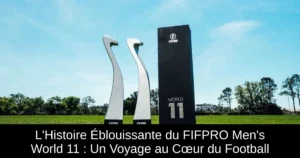 L'Histoire Éblouissante du FIFPRO Men's World 11 : Un Voyage au Cœur du Football
