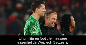L'humilité en foot : le message essentiel de Wojciech Szczęsny