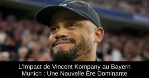 L'Impact de Vincent Kompany au Bayern Munich : Une Nouvelle Ère Dominante