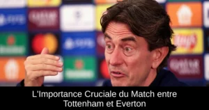 L&rsquo;Importance Cruciale du Match entre Tottenham et Everton