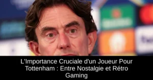 L'Importance Cruciale d'un Joueur Pour Tottenham : Entre Nostalgie et Rétro Gaming