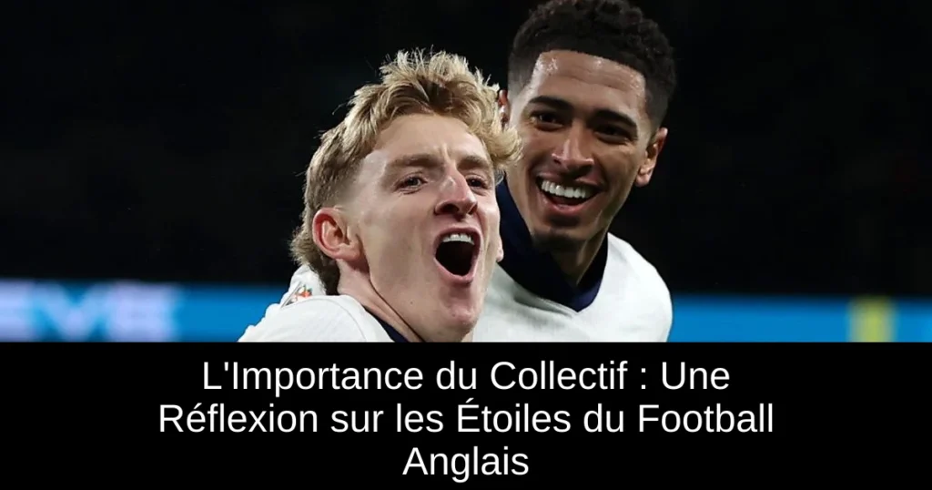L'Importance du Collectif : Une Réflexion sur les Étoiles du Football Anglais