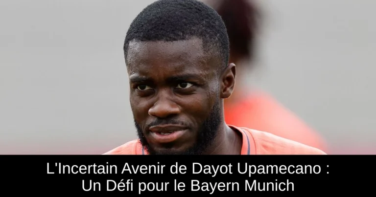 L'Incertain Avenir de Dayot Upamecano : Un Défi pour le Bayern Munich