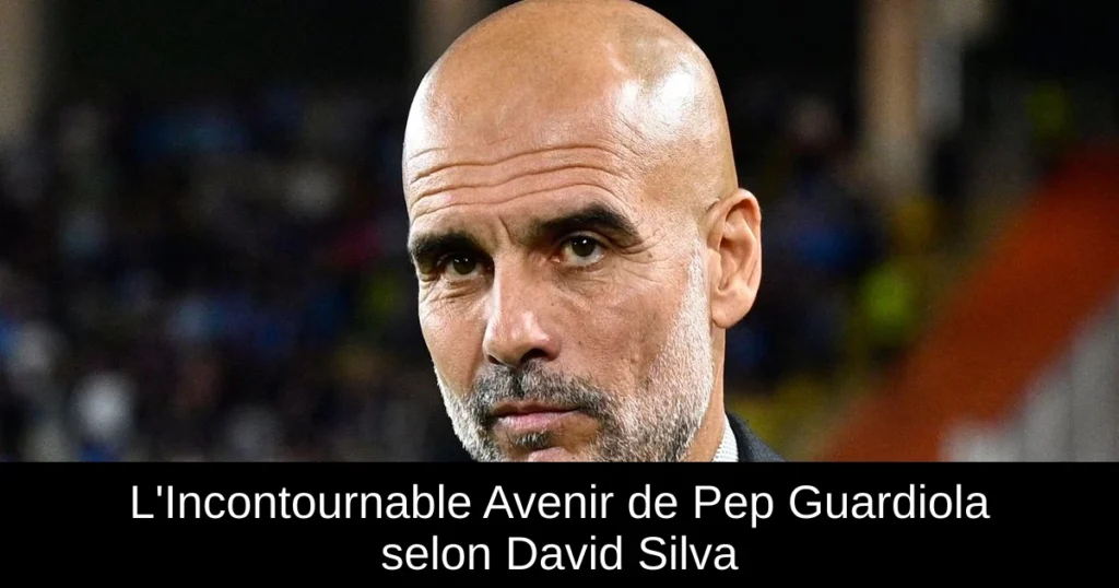 L&rsquo;Incontournable Avenir de Pep Guardiola selon David Silva