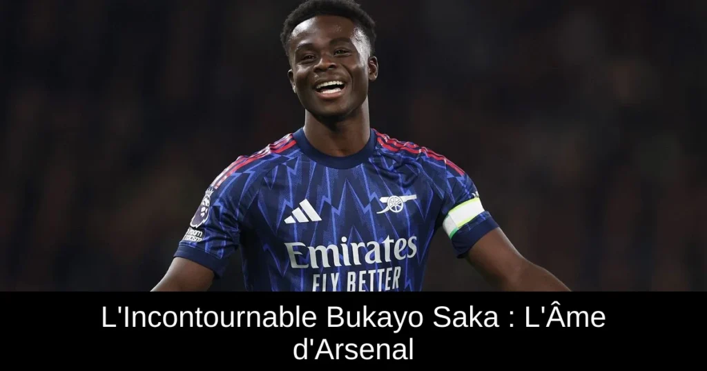 L&rsquo;Incontournable Bukayo Saka : L&rsquo;Âme d&rsquo;Arsenal