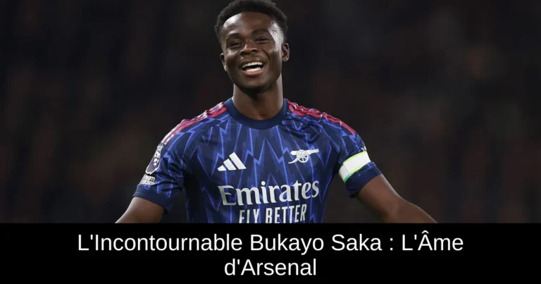 L'Incontournable Bukayo Saka : L'Âme d'Arsenal