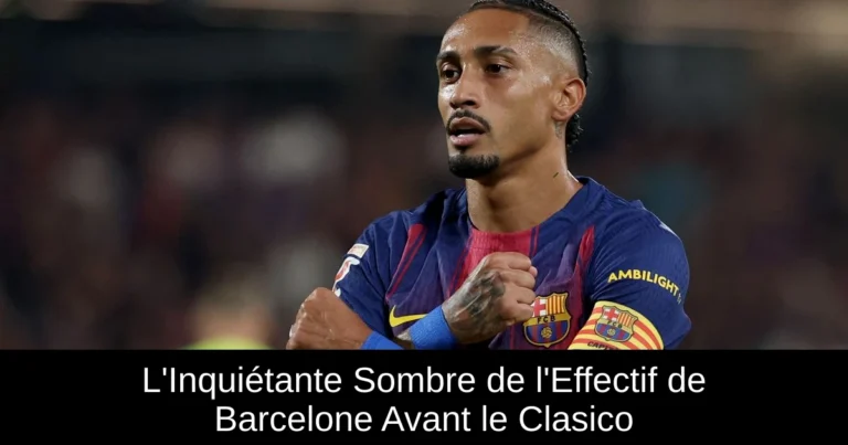 L'Inquiétante Sombre de l'Effectif de Barcelone Avant le Clasico
