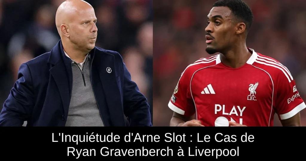 L'Inquiétude d'Arne Slot : Le Cas de Ryan Gravenberch à Liverpool