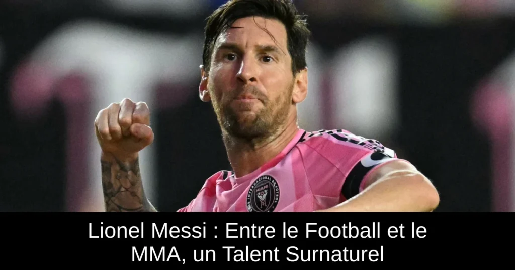 Lionel Messi : Entre le Football et le MMA, un Talent Surnaturel