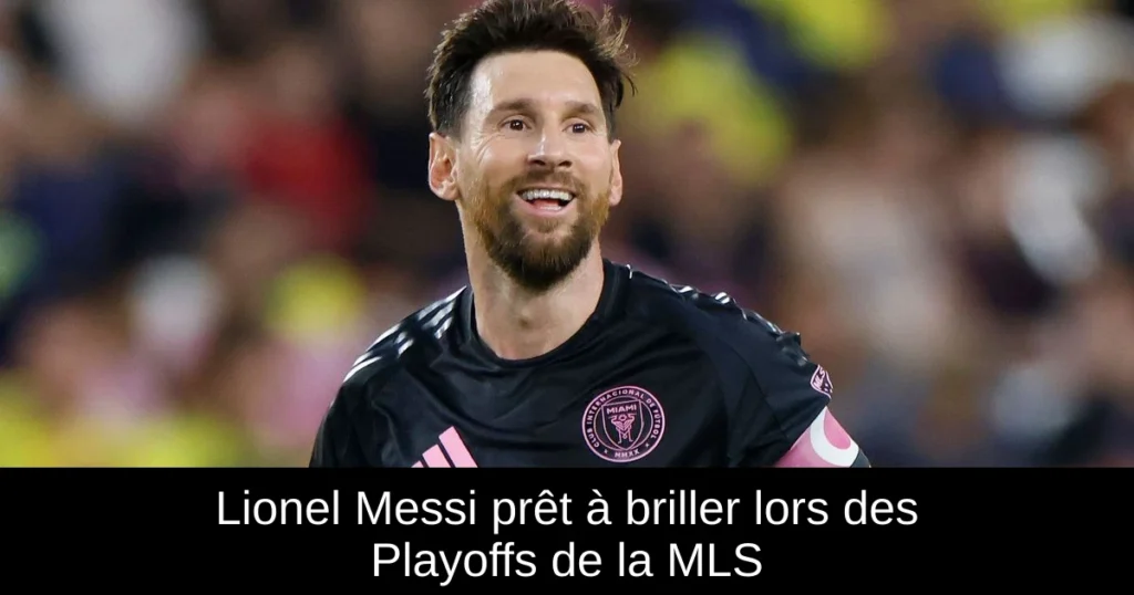 Lionel Messi prêt à briller lors des Playoffs de la MLS